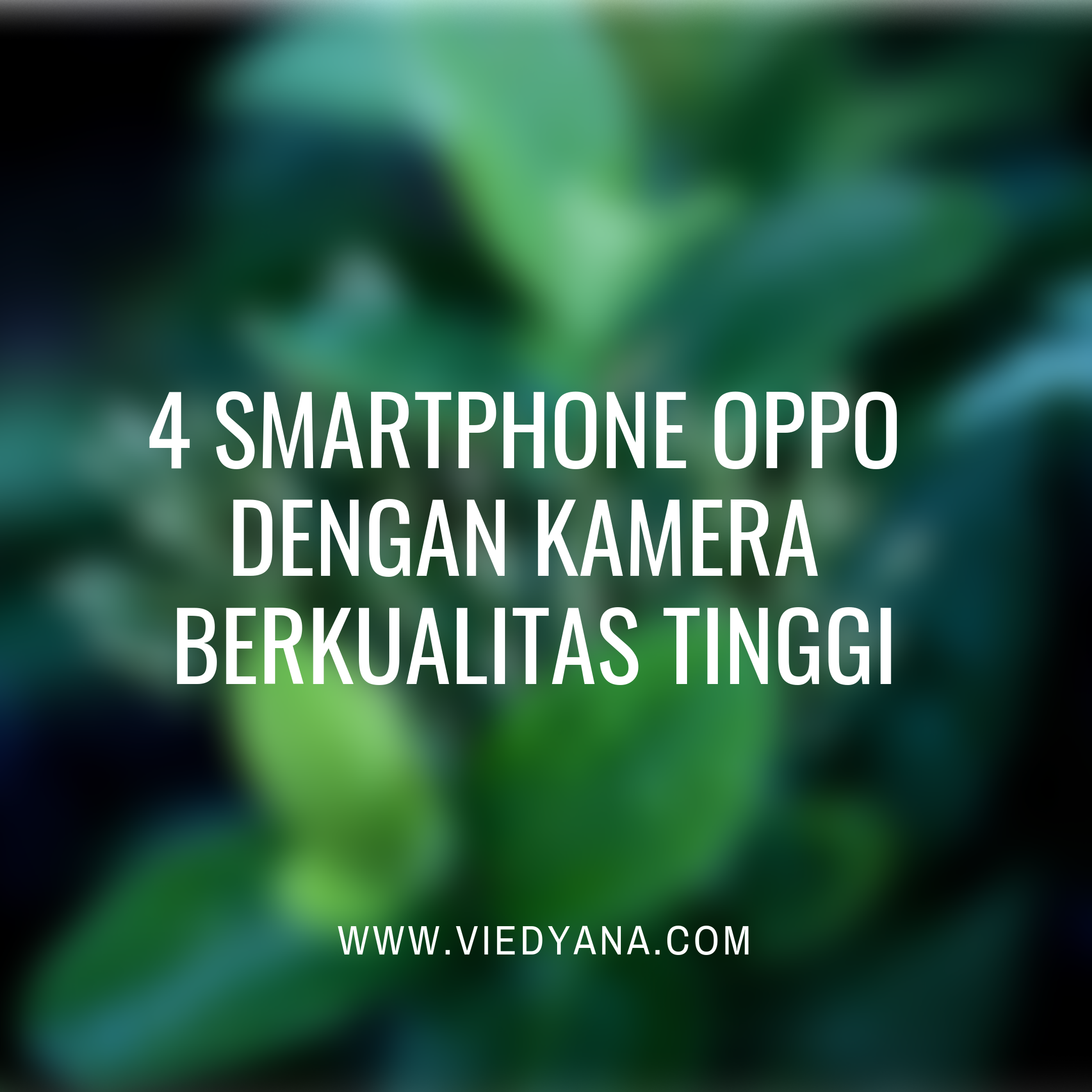 4 Smartphone Oppo Dengan Kamera Berkualitas Tinggi