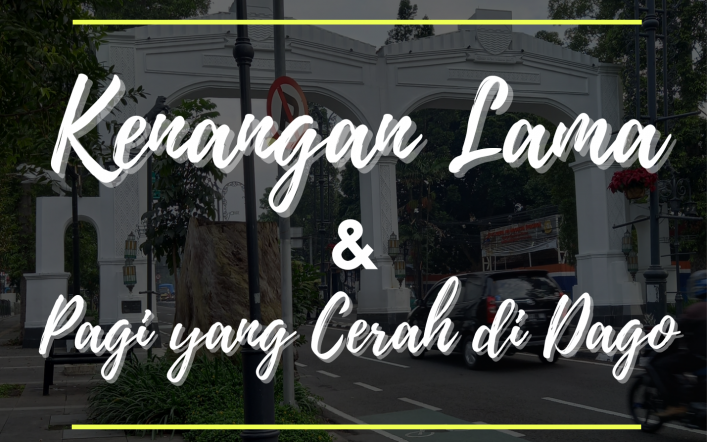 Bandung Trip 2021: Kenangan Lama dan Pagi yang Cerah di Dago